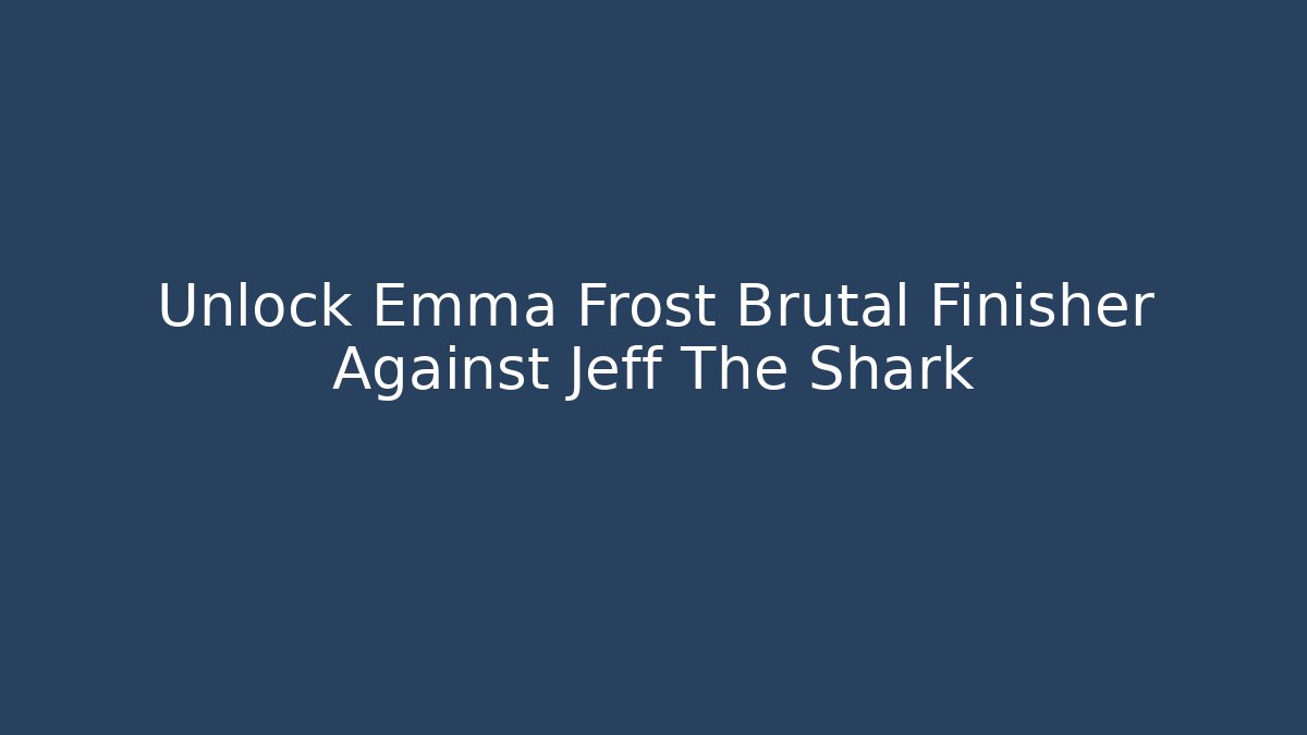 Unlock Emma Frost Brutal Finisher Against Jeff The Shark