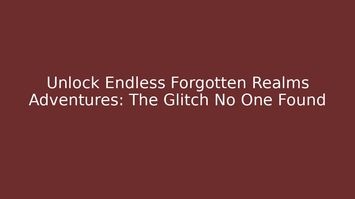 Unlock Endless Forgotten Realms Adventures: The Glitch No One Found