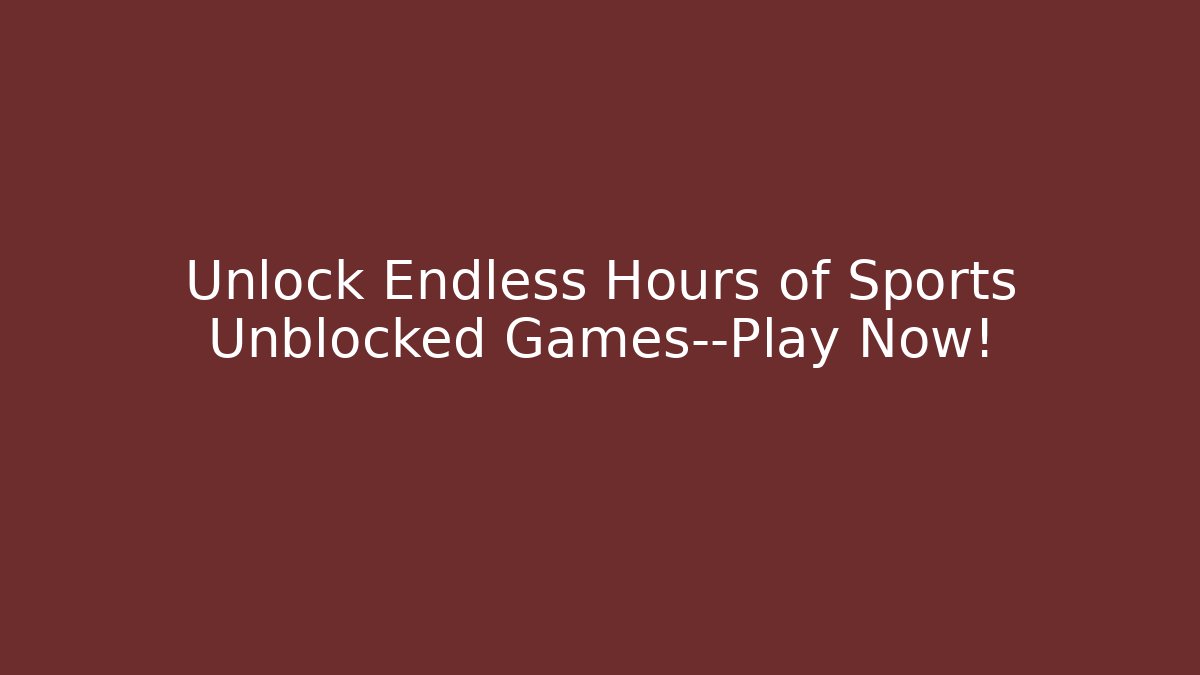 Unlock Endless Hours of Sports Unblocked Games—Play Now!