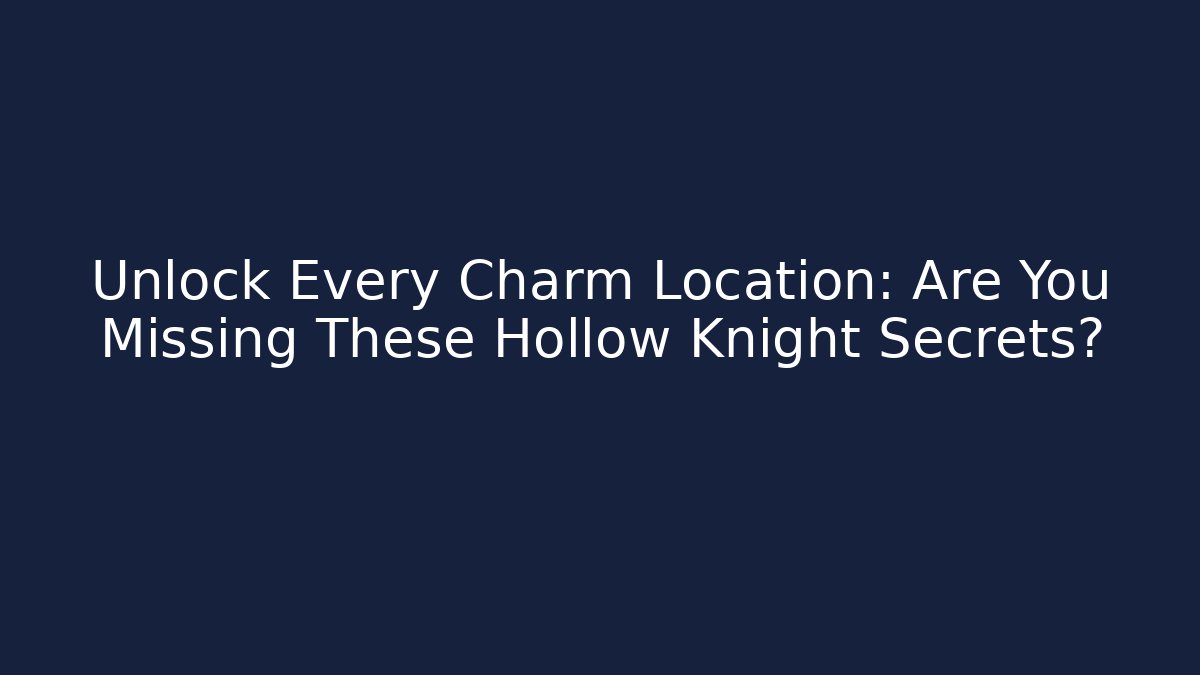 Unlock Every Charm Location: Are You Missing These Hollow Knight Secrets? - Buddy Program