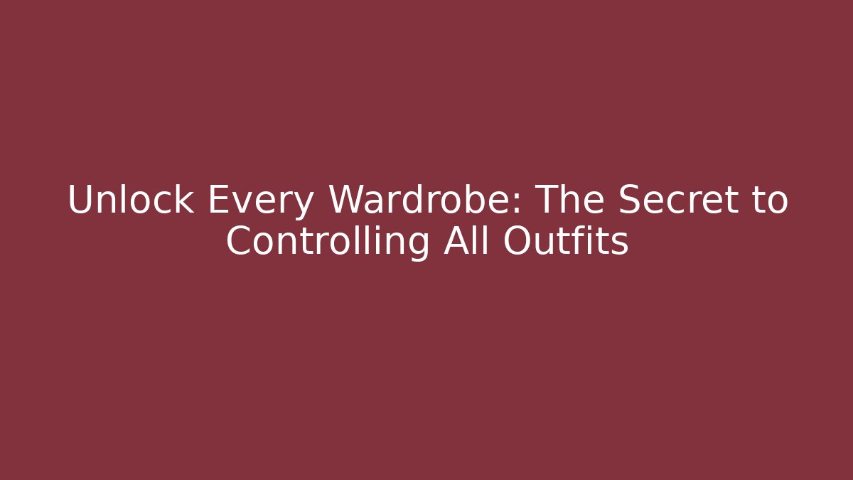 Unlock Every Wardrobe: The Secret to Controlling All Outfits