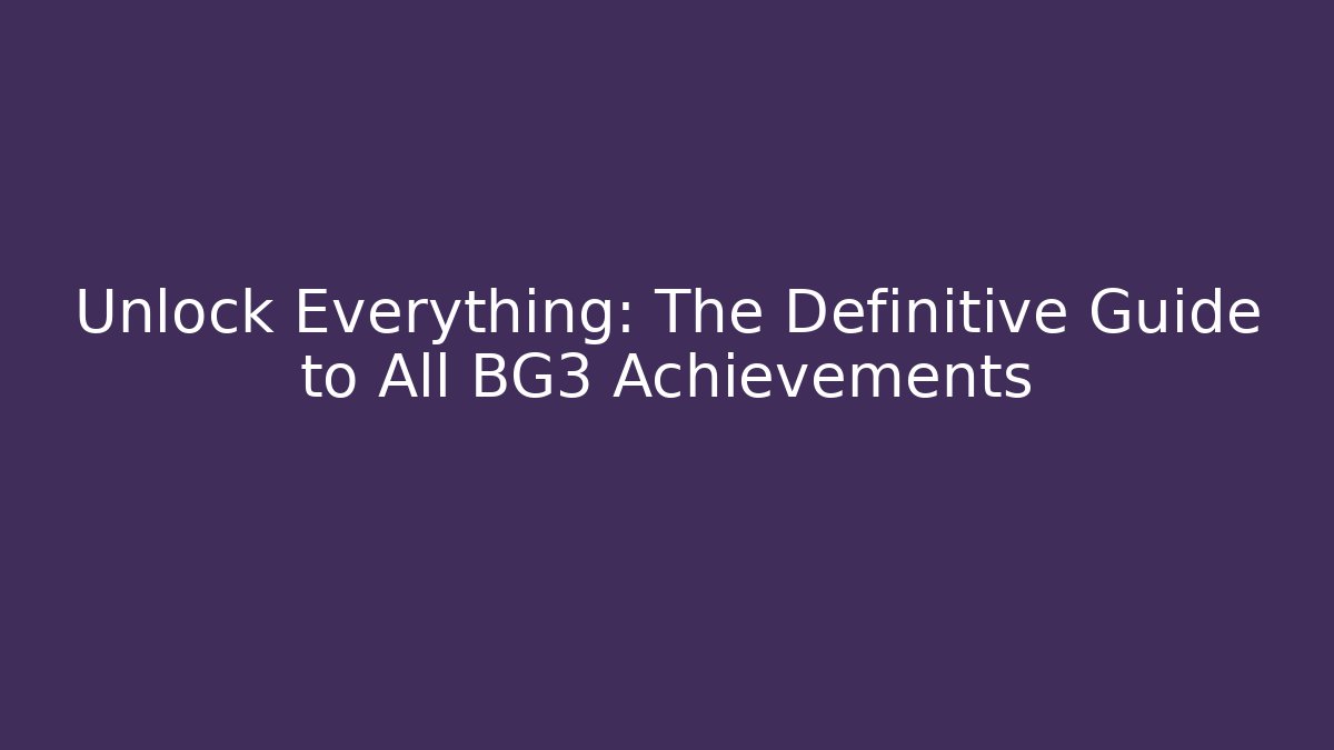 Unlock Everything: The Definitive Guide to All BG3 Achievements