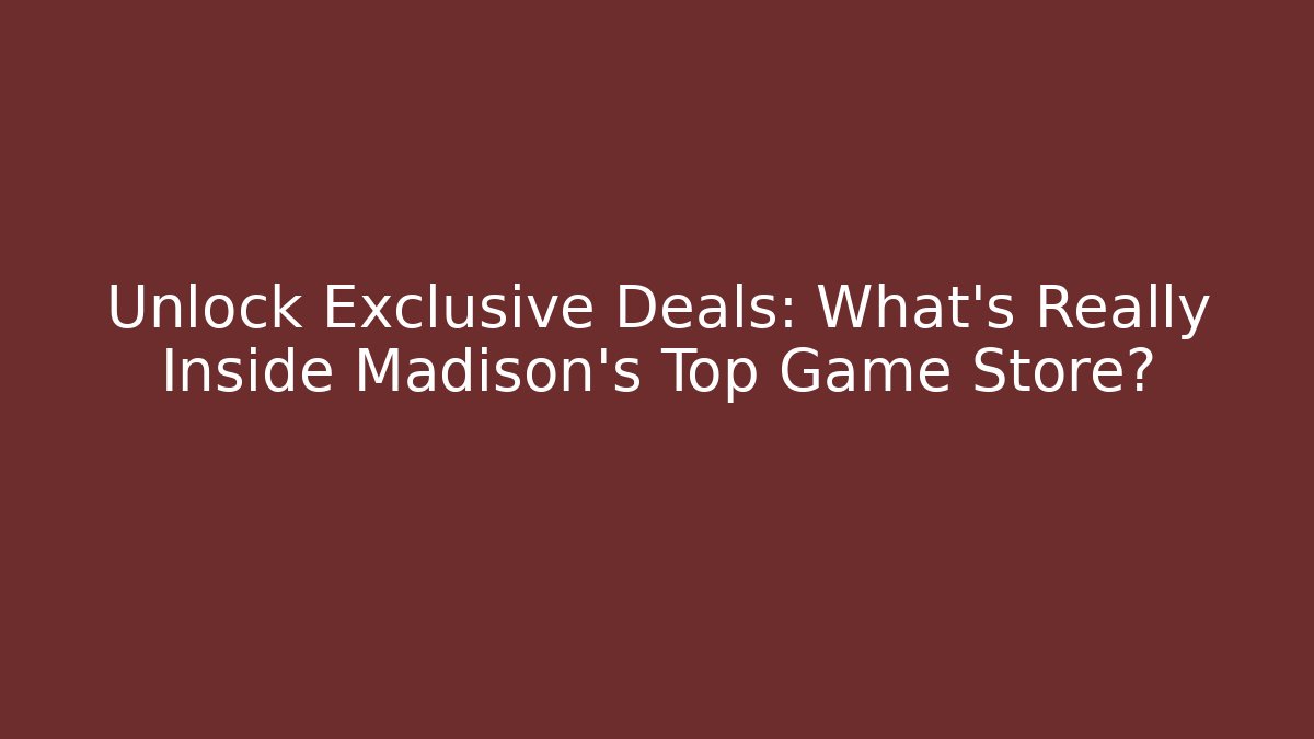 Unlock Exclusive Deals: What's Really Inside Madison's Top Game Store?
