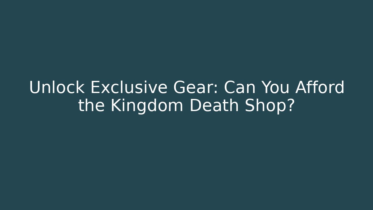 Unlock Exclusive Gear: Can You Afford the Kingdom Death Shop?