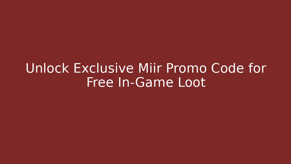 Unlock Exclusive Miir Promo Code for Free In-Game Loot
