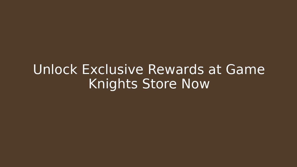 Unlock Exclusive Rewards at Game Knights Store Now