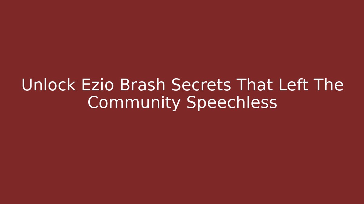 Unlock Ezio Brash Secrets That Left The Community Speechless