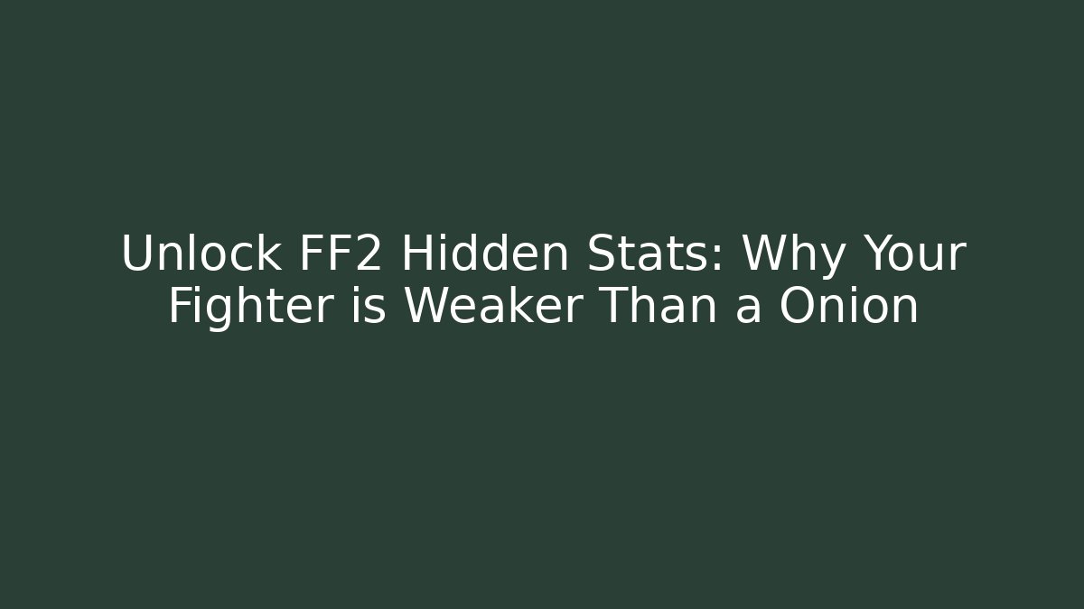 Unlock FF2 Hidden Stats: Why Your Fighter is Weaker Than a Onion