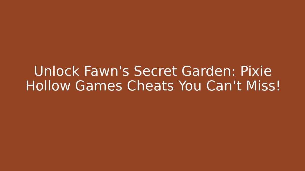 Unlock Fawn's Secret Garden: Pixie Hollow Games Cheats You Can't Miss!