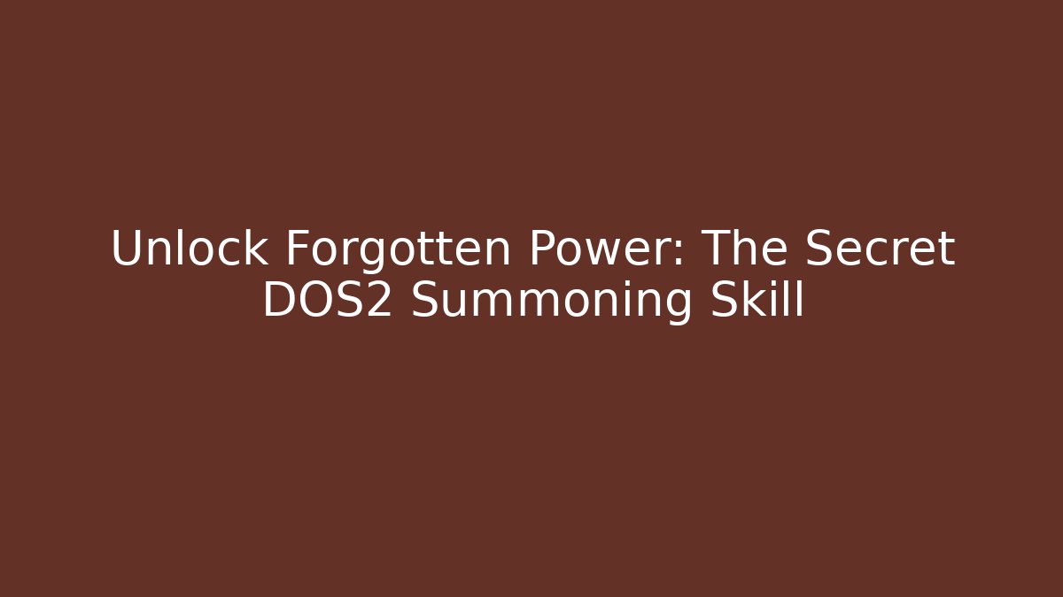 Unlock Forgotten Power: The Secret DOS2 Summoning Skill