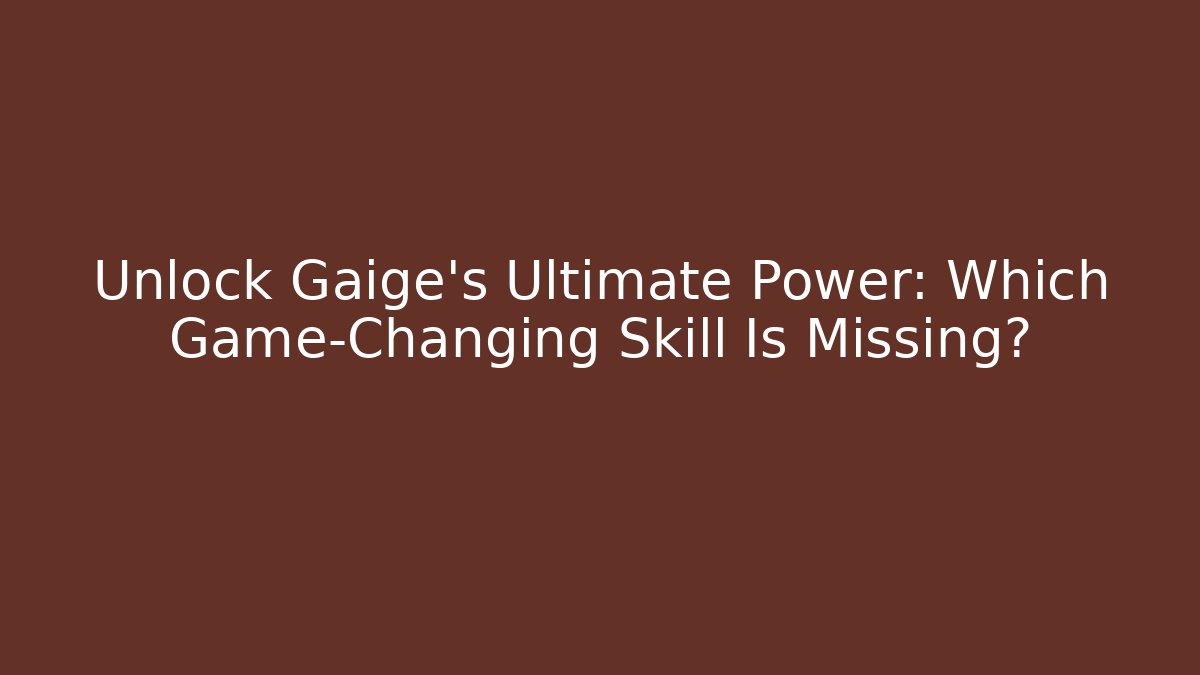 Unlock Gaige's Ultimate Power: Which Game-Changing Skill Is Missing?