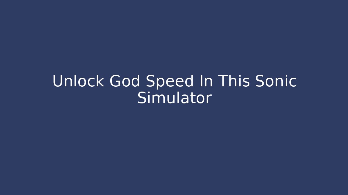 Unlock God Speed In This Sonic Simulator