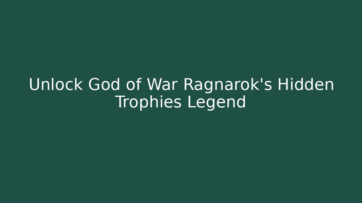 Unlock God of War Ragnarok's Hidden Trophies Legend