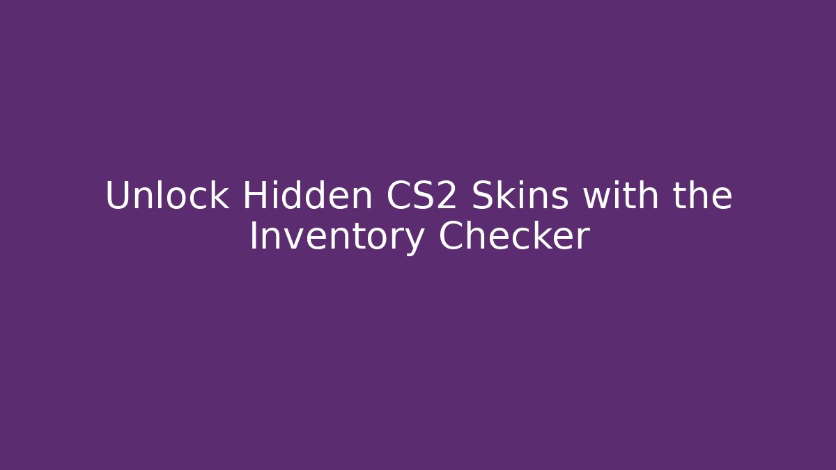 Unlock Hidden CS2 Skins with the Inventory Checker