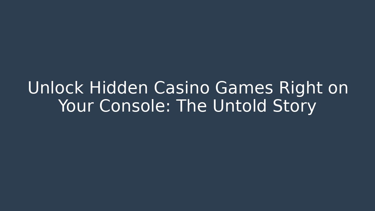 Unlock Hidden Casino Games Right on Your Console: The Untold Story