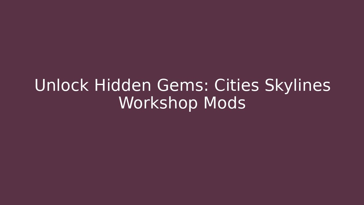 Unlock Hidden Gems: Cities Skylines Workshop Mods