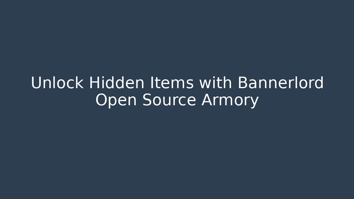 Unlock Hidden Items with Bannerlord Open Source Armory