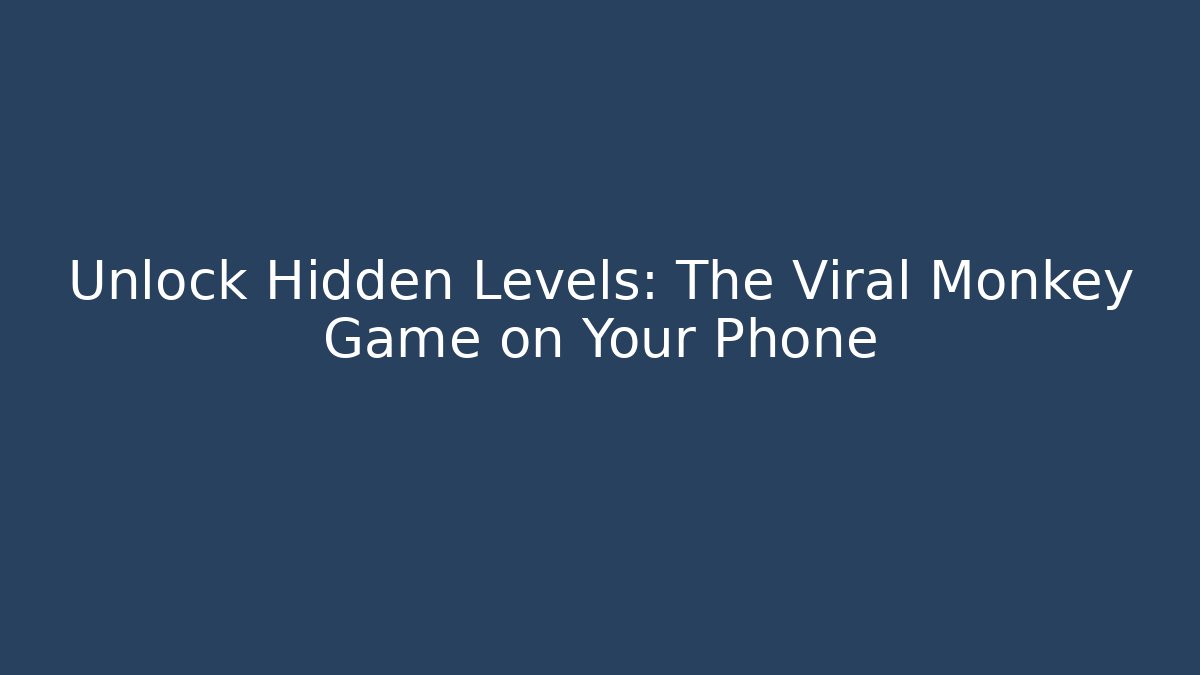 Unlock Hidden Levels: The Viral Monkey Game on Your Phone