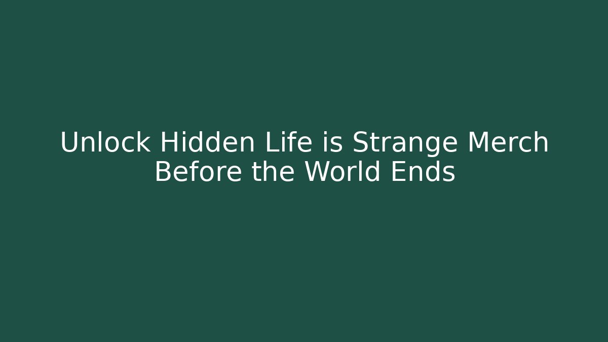Unlock Hidden Life is Strange Merch Before the World Ends