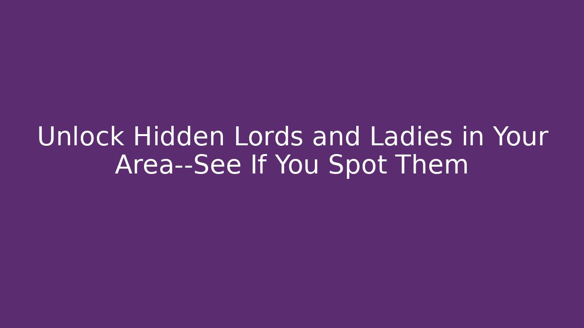 Unlock Hidden Lords and Ladies in Your Area—See If You Spot Them