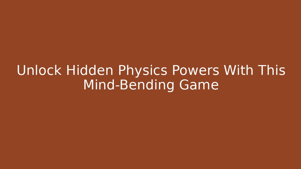 Unlock Hidden Physics Powers With This Mind-Bending Game