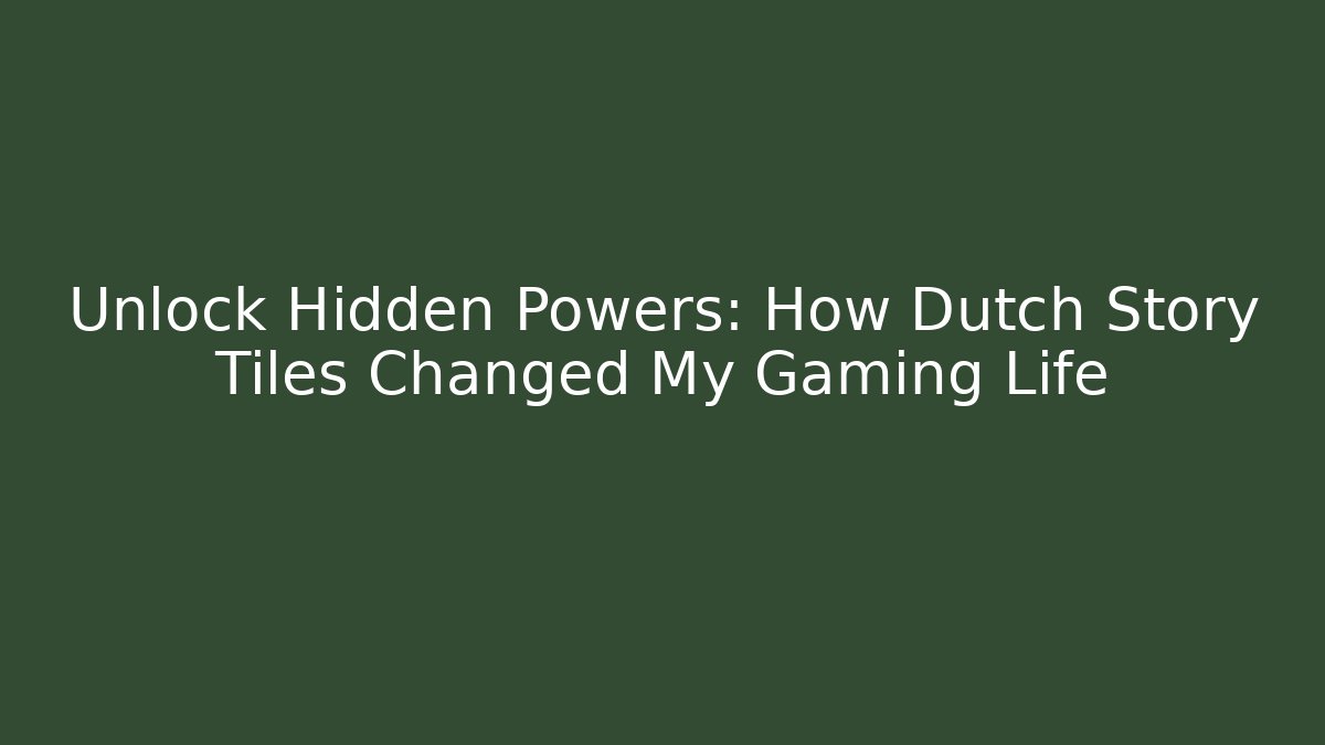 Unlock Hidden Powers: How Dutch Story Tiles Changed My Gaming Life