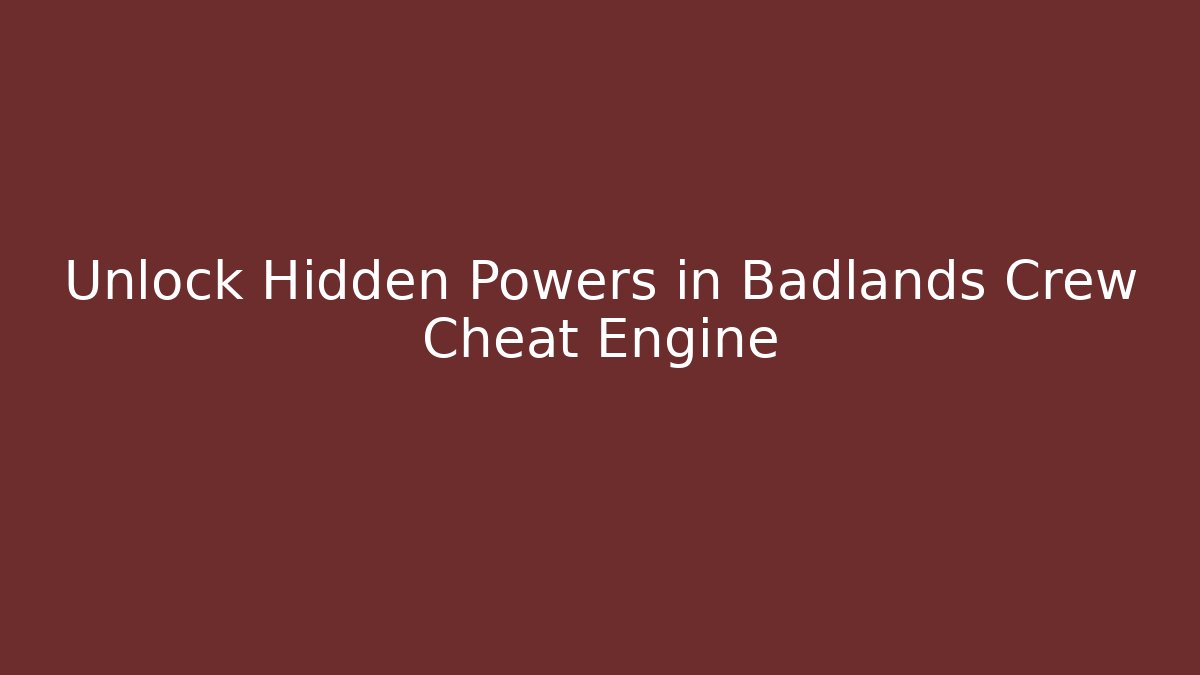 Unlock Hidden Powers in Badlands Crew Cheat Engine - Buddy Program