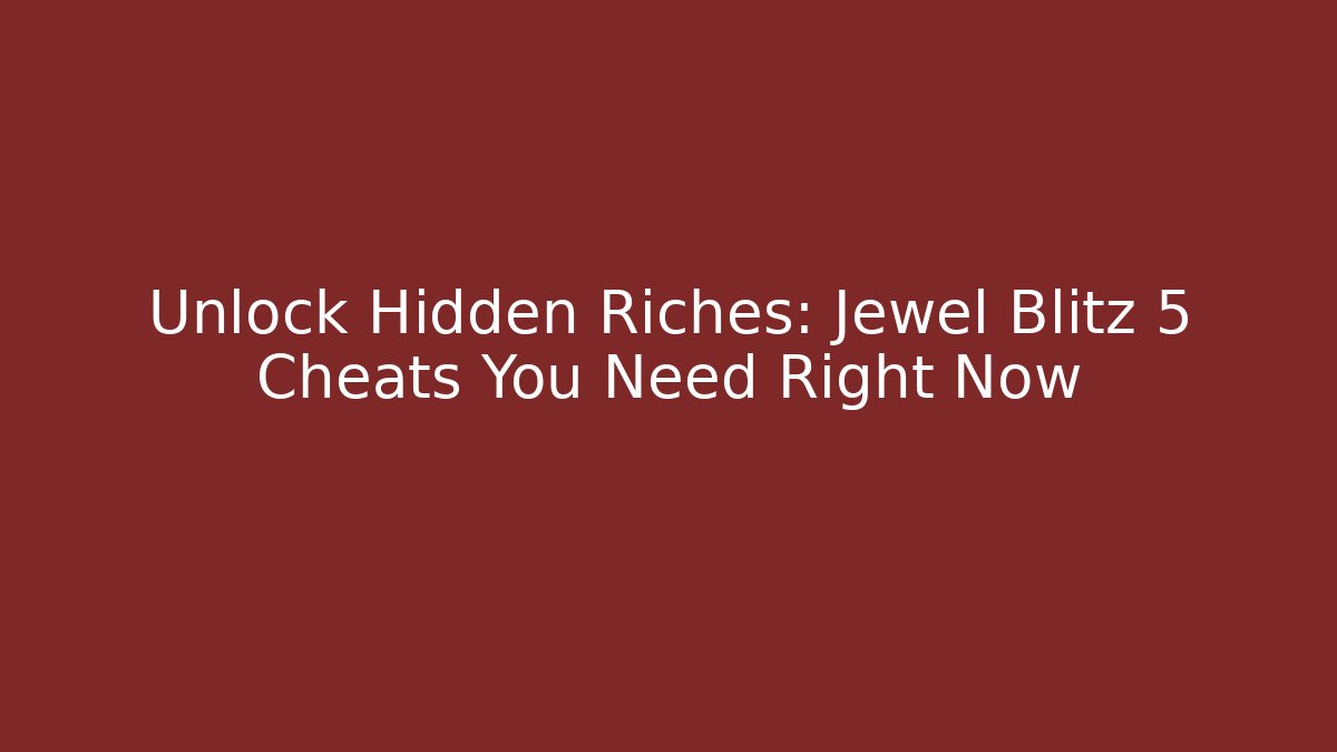 Unlock Hidden Riches: Jewel Blitz 5 Cheats You Need Right Now