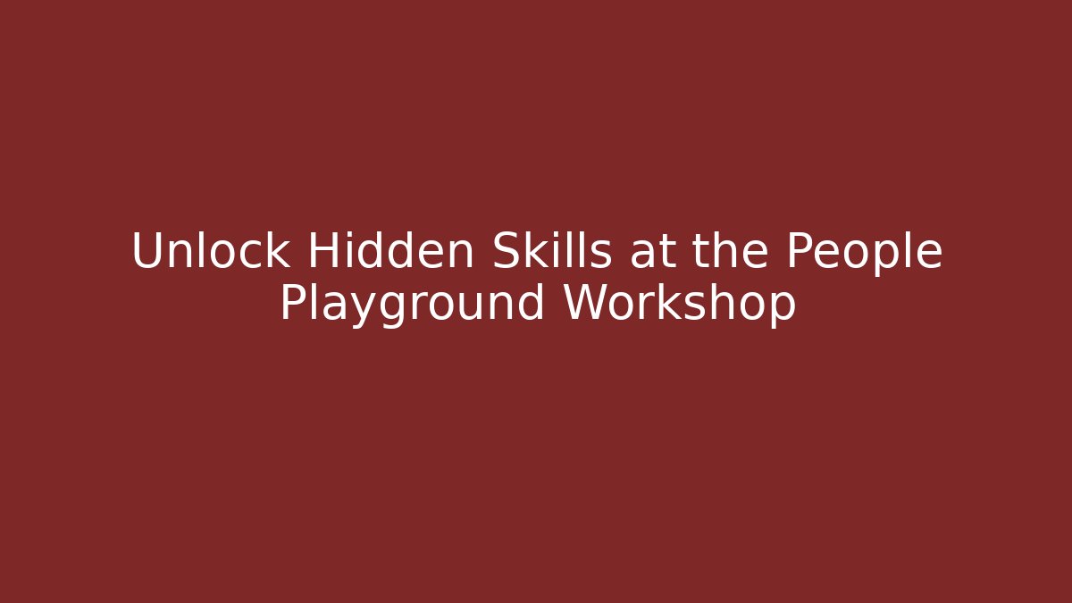 Unlock Hidden Skills at the People Playground Workshop