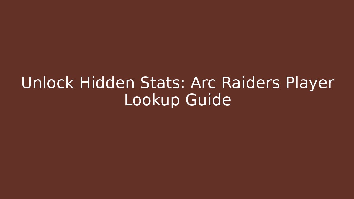 Unlock Hidden Stats: Arc Raiders Player Lookup Guide