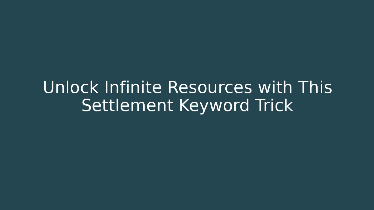 Unlock Infinite Resources with This Settlement Keyword Trick