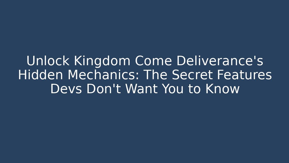 Unlock Kingdom Come Deliverance's Hidden Mechanics: The Secret Features Devs Don't Want You to Know