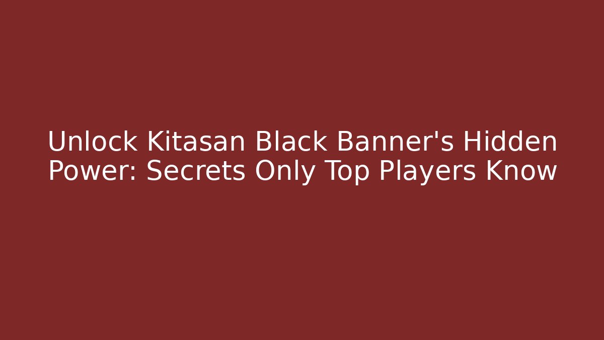 Unlock Kitasan Black Banner's Hidden Power: Secrets Only Top Players Know