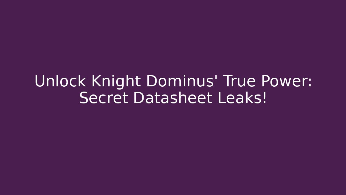 Unlock Knight Dominus' True Power: Secret Datasheet Leaks!