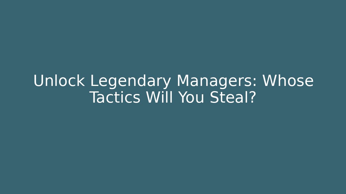 Unlock Legendary Managers: Whose Tactics Will You Steal?