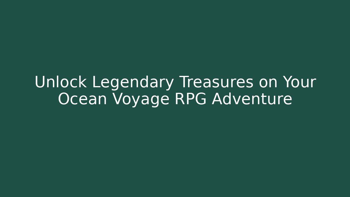 Unlock Legendary Treasures on Your Ocean Voyage RPG Adventure