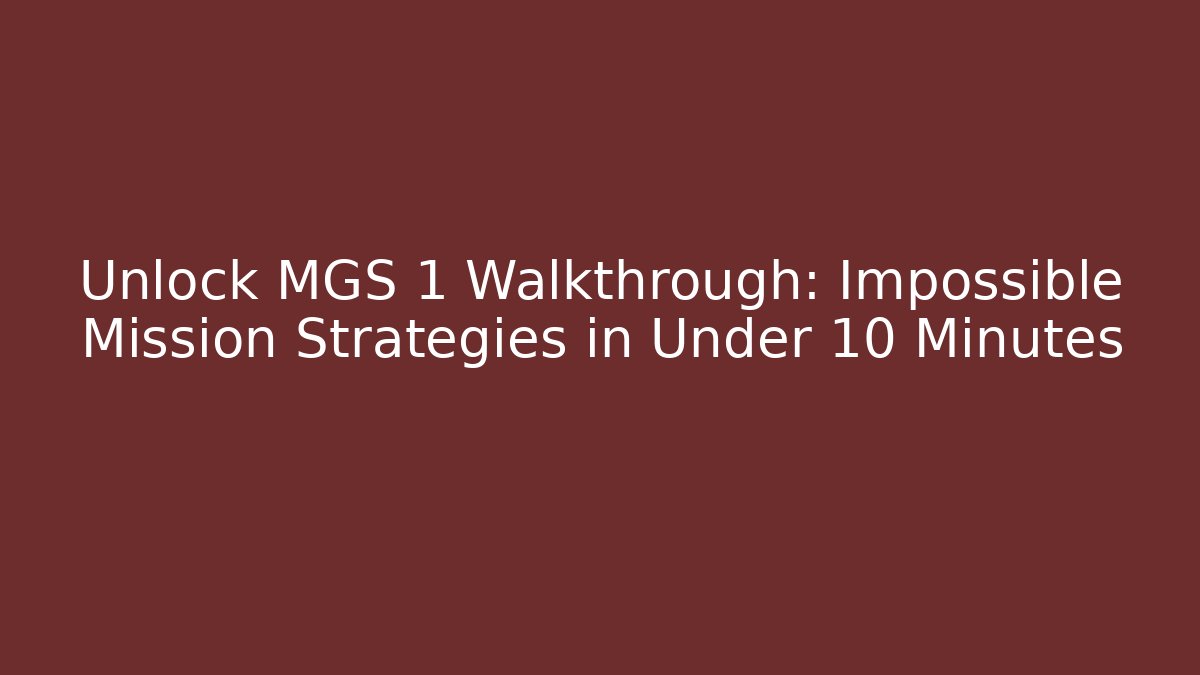 Unlock MGS 1 Walkthrough: Impossible Mission Strategies in Under 10 Minutes