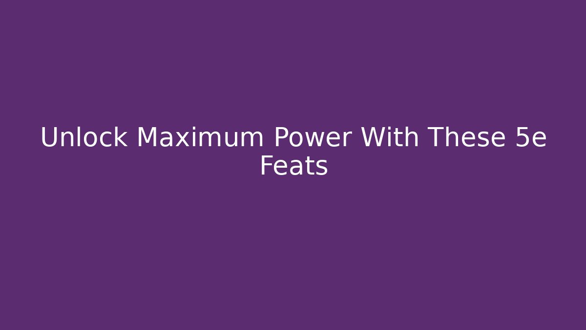 Unlock Maximum Power With These 5e Feats - Buddy Program