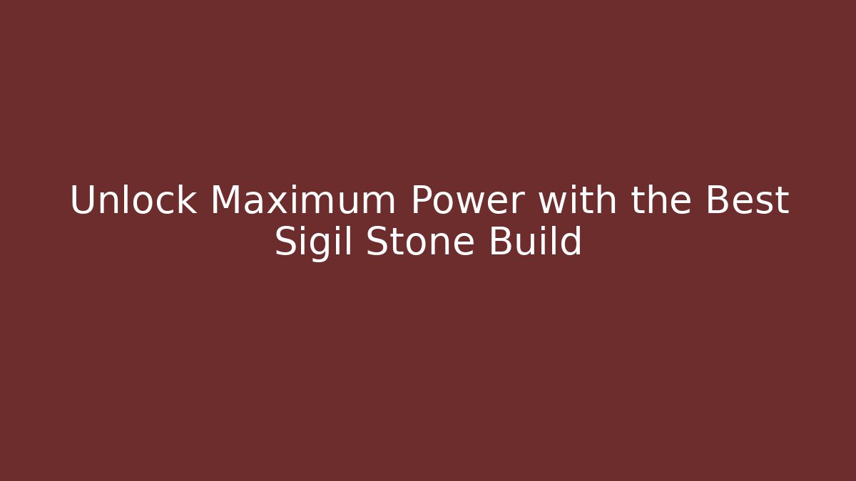 Unlock Maximum Power with the Best Sigil Stone Build