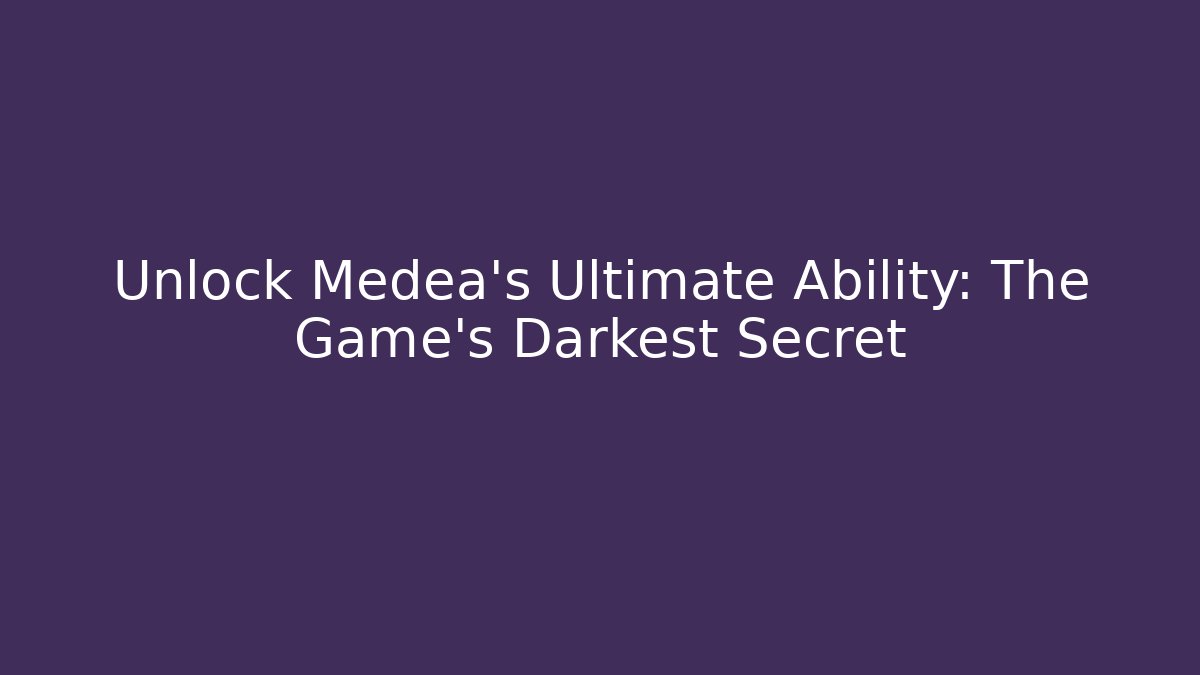 Unlock Medea’s Ultimate Ability: The Game’s Darkest Secret