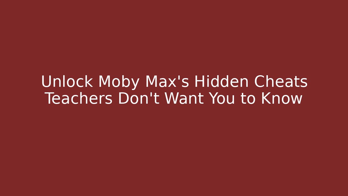 Unlock Moby Max's Hidden Cheats Teachers Don't Want You to Know