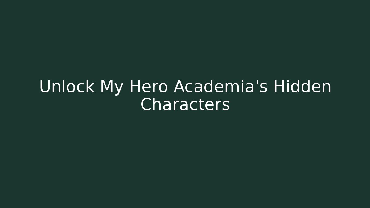 Unlock My Hero Academia's Hidden Characters