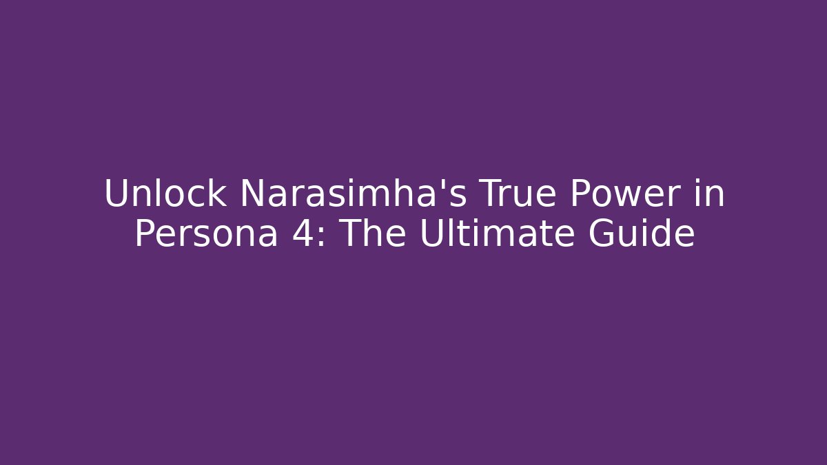 Unlock Narasimha's True Power in Persona 4: The Ultimate Guide