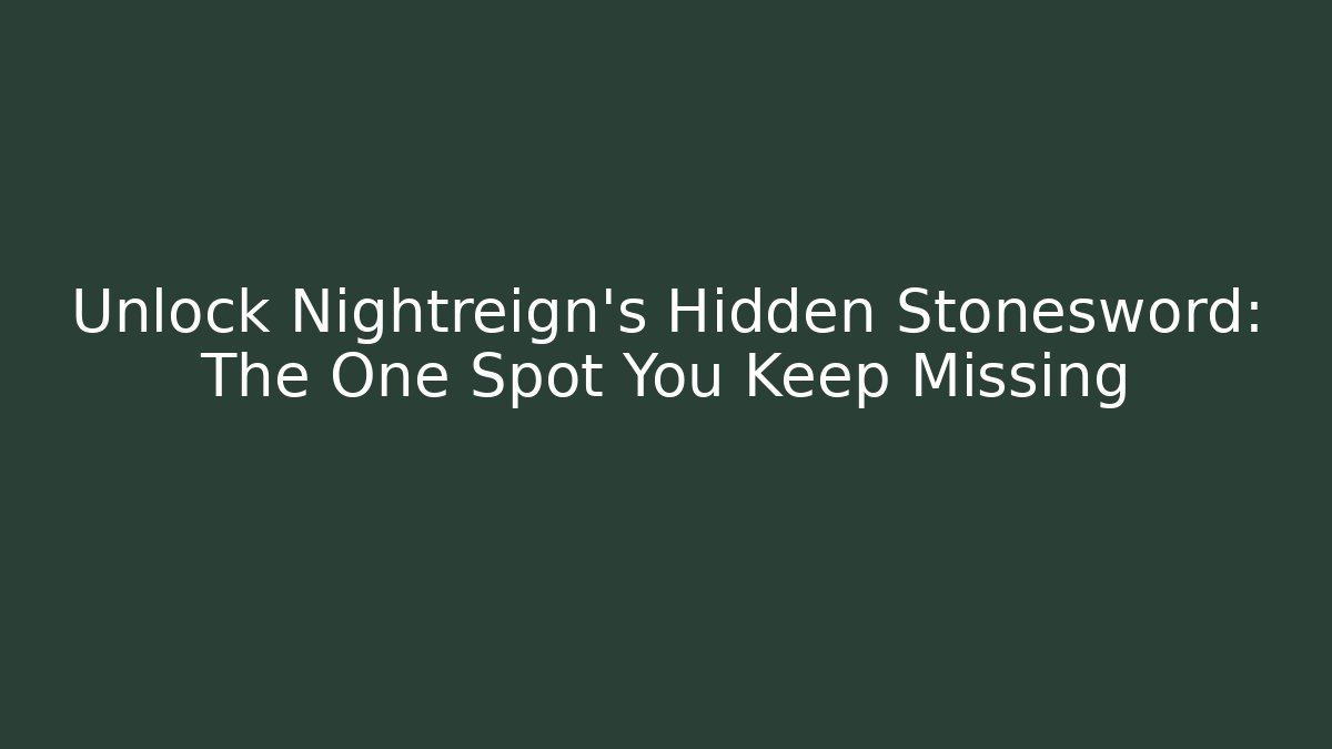 Unlock Nightreign's Hidden Stonesword: The One Spot You Keep Missing