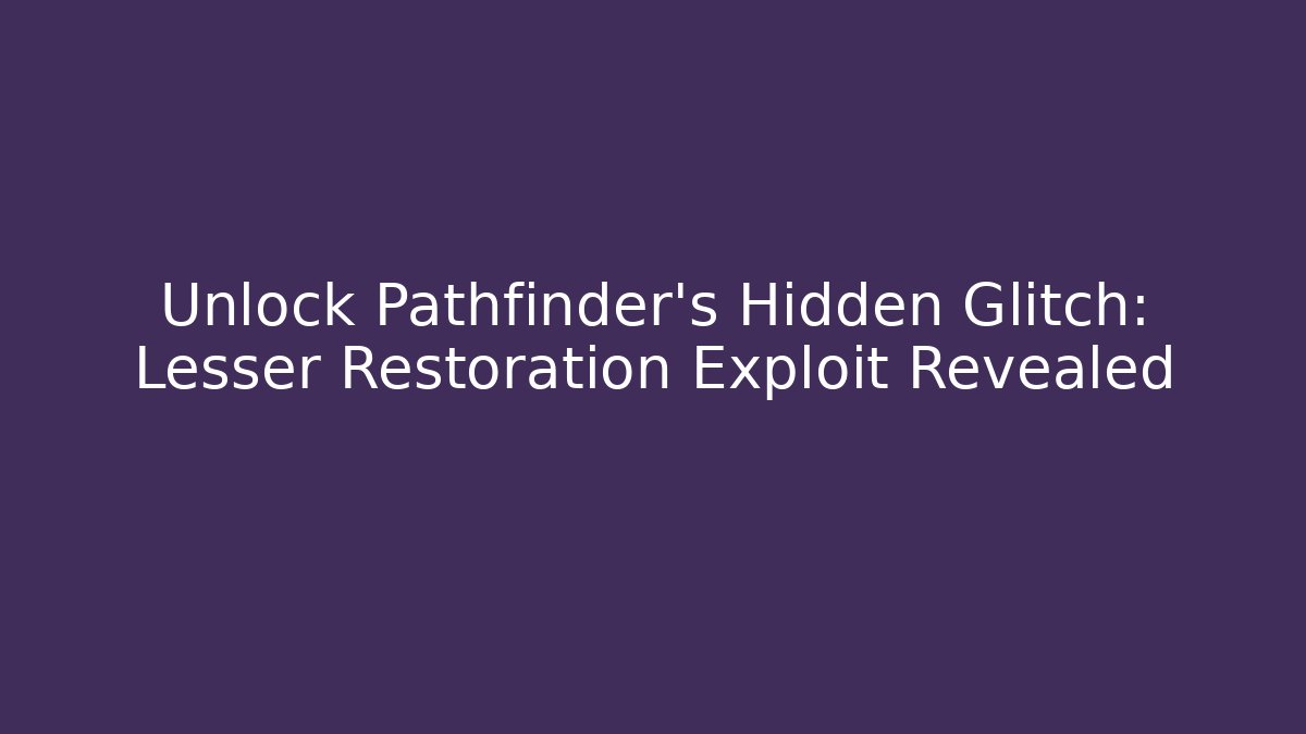 Unlock Pathfinder's Hidden Glitch: Lesser Restoration Exploit Revealed