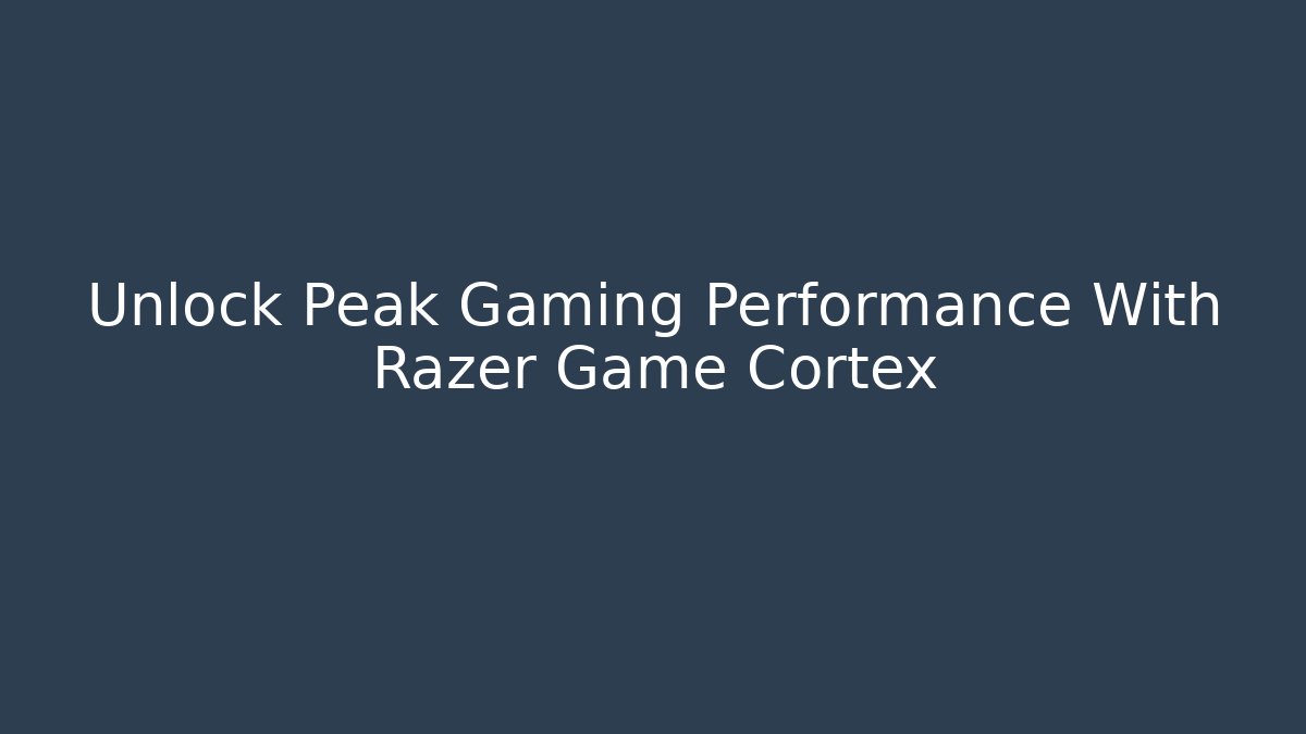 Unlock Peak Gaming Performance With Razer Game Cortex