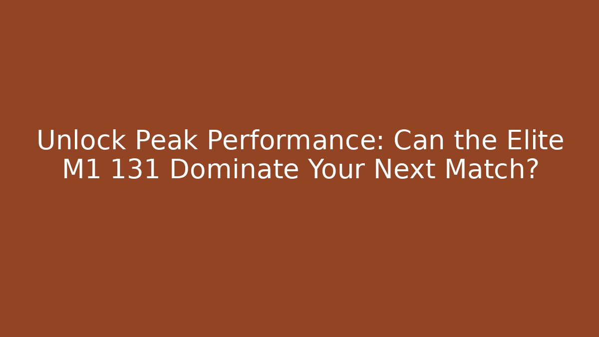 Unlock Peak Performance: Can the Elite M1 131 Dominate Your Next Match?