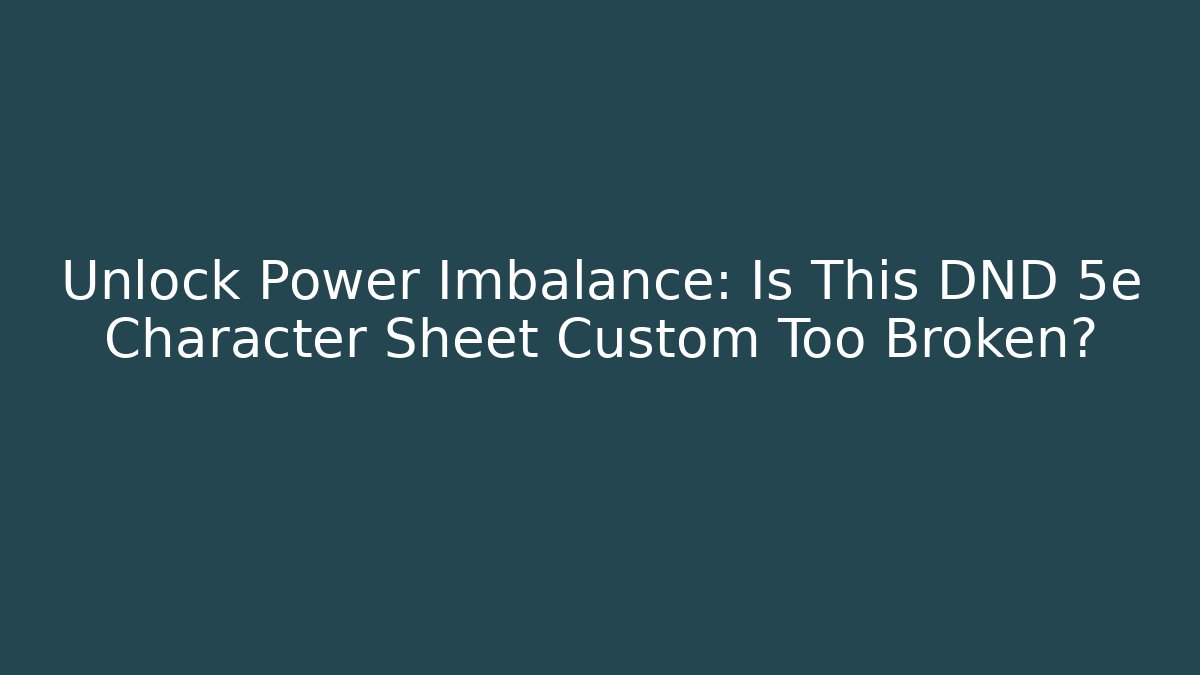 Unlock Power Imbalance: Is This DND 5e Character Sheet Custom Too Broken?
