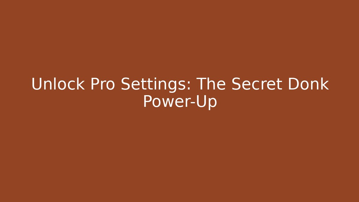 Unlock Pro Settings: The Secret Donk Power-Up