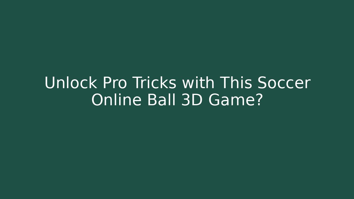 Unlock Pro Tricks with This Soccer Online Ball 3D Game?